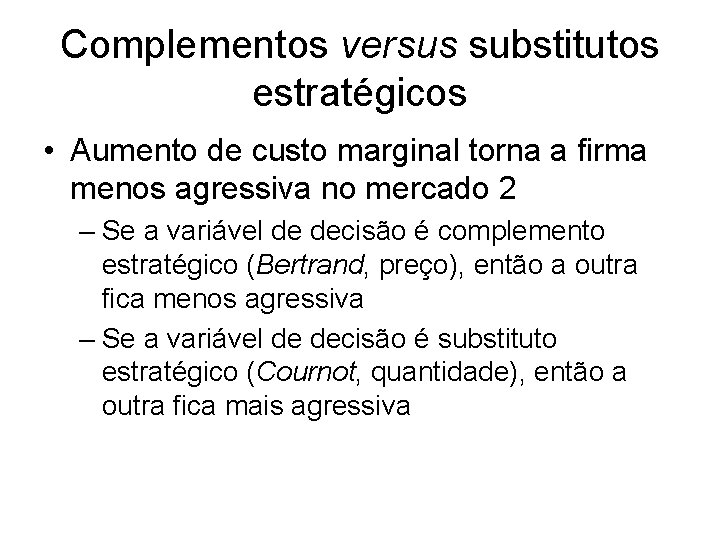 Complementos versus substitutos estratégicos • Aumento de custo marginal torna a firma menos agressiva