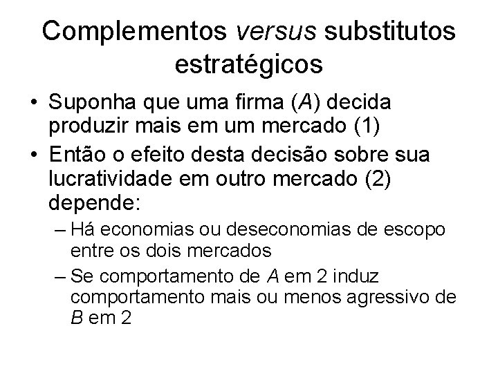 Complementos versus substitutos estratégicos • Suponha que uma firma (A) decida produzir mais em