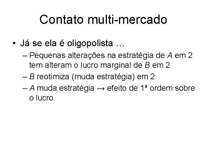 Contato multi-mercado • Já se ela é oligopolista … – Pequenas alterações na estratégia