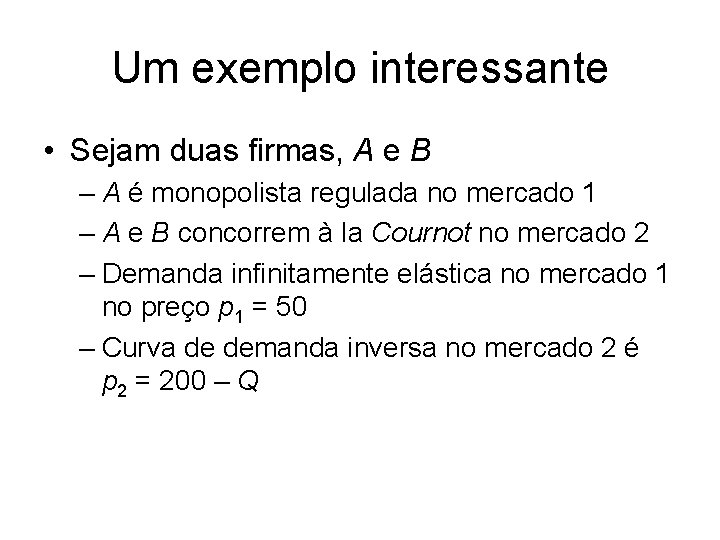 Um exemplo interessante • Sejam duas firmas, A e B – A é monopolista