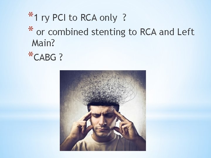 *1 ry PCI to RCA only ? * or combined stenting to RCA and