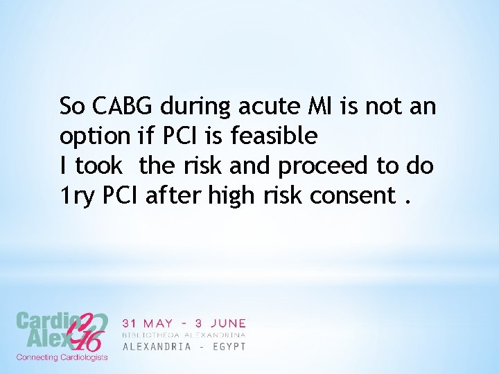 So CABG during acute MI is not an option if PCI is feasible I