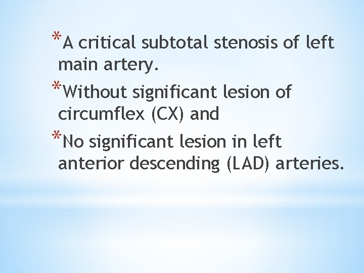 *A critical subtotal stenosis of left main artery. *Without significant lesion of circumflex (CX)