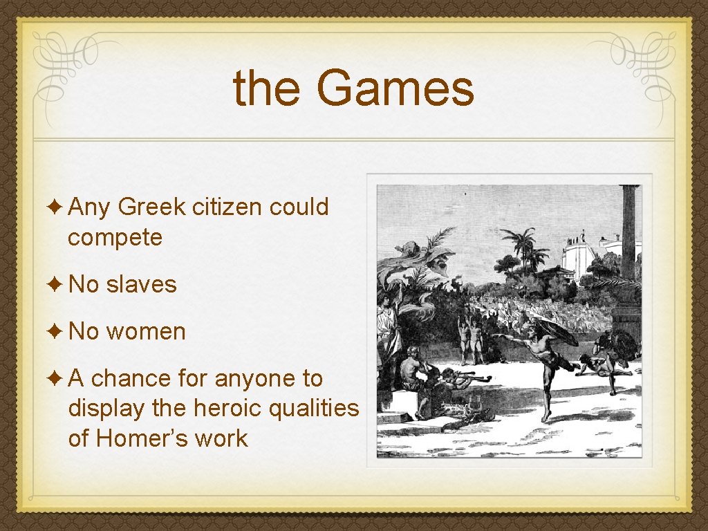 the Games ✦ Any Greek citizen could compete ✦ No slaves ✦ No women