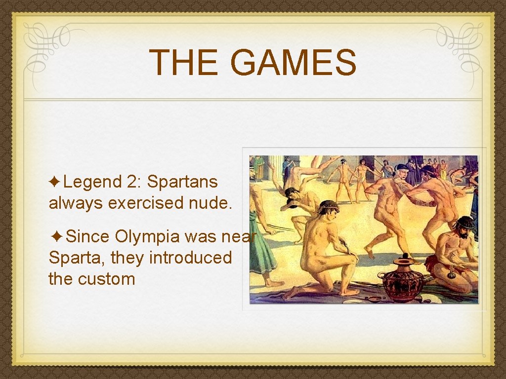 THE GAMES ✦Legend 2: Spartans always exercised nude. ✦Since Olympia was near Sparta, they