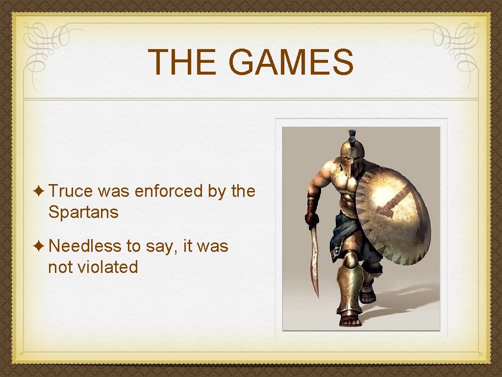 THE GAMES ✦ Truce was enforced by the Spartans ✦ Needless to say, it