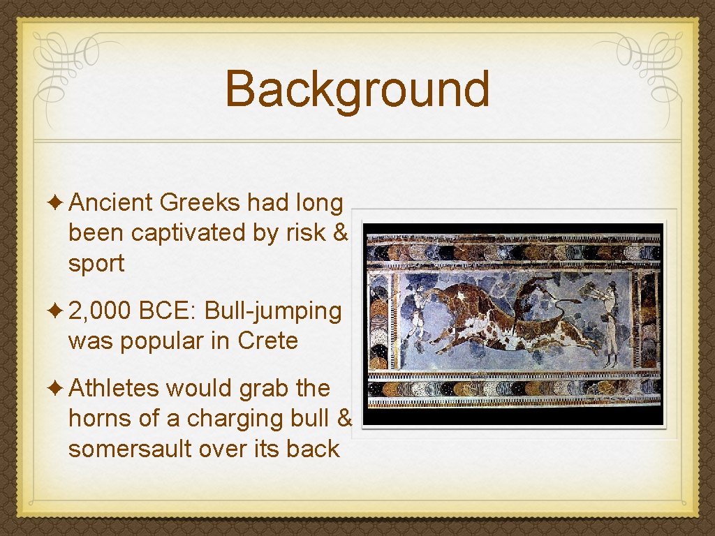 Background ✦ Ancient Greeks had long been captivated by risk & sport ✦ 2,