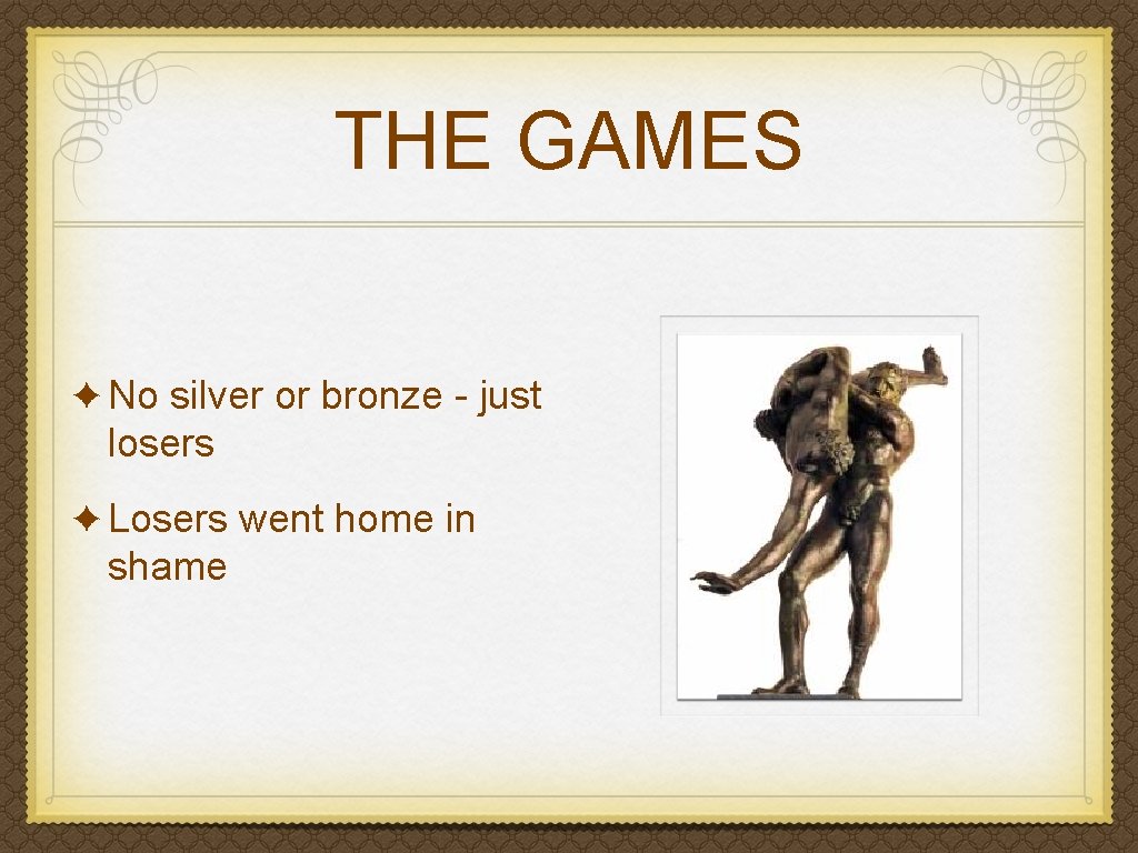 THE GAMES ✦ No silver or bronze - just losers ✦ Losers went home