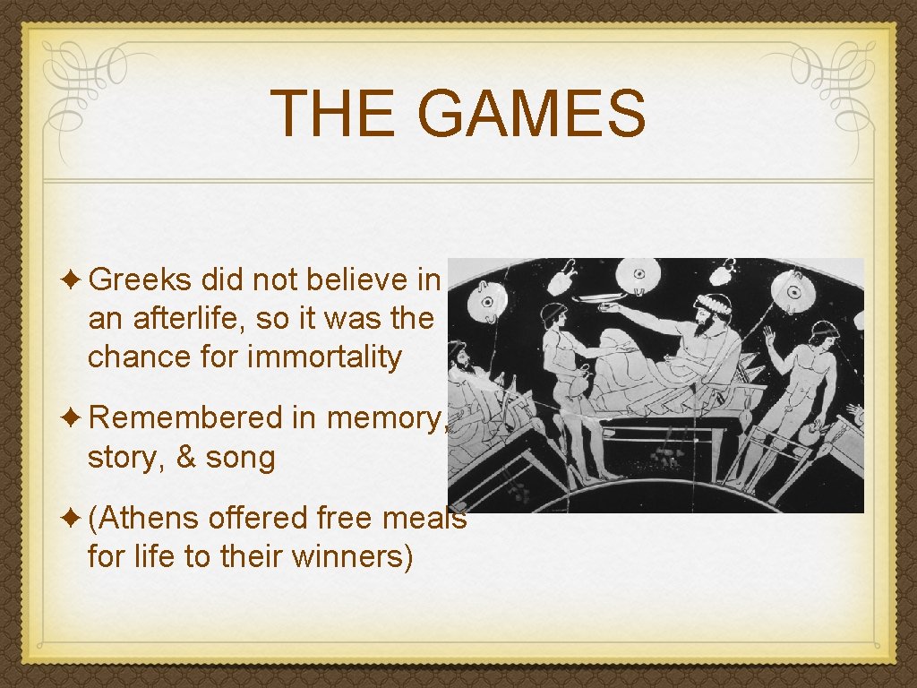 THE GAMES ✦ Greeks did not believe in an afterlife, so it was the