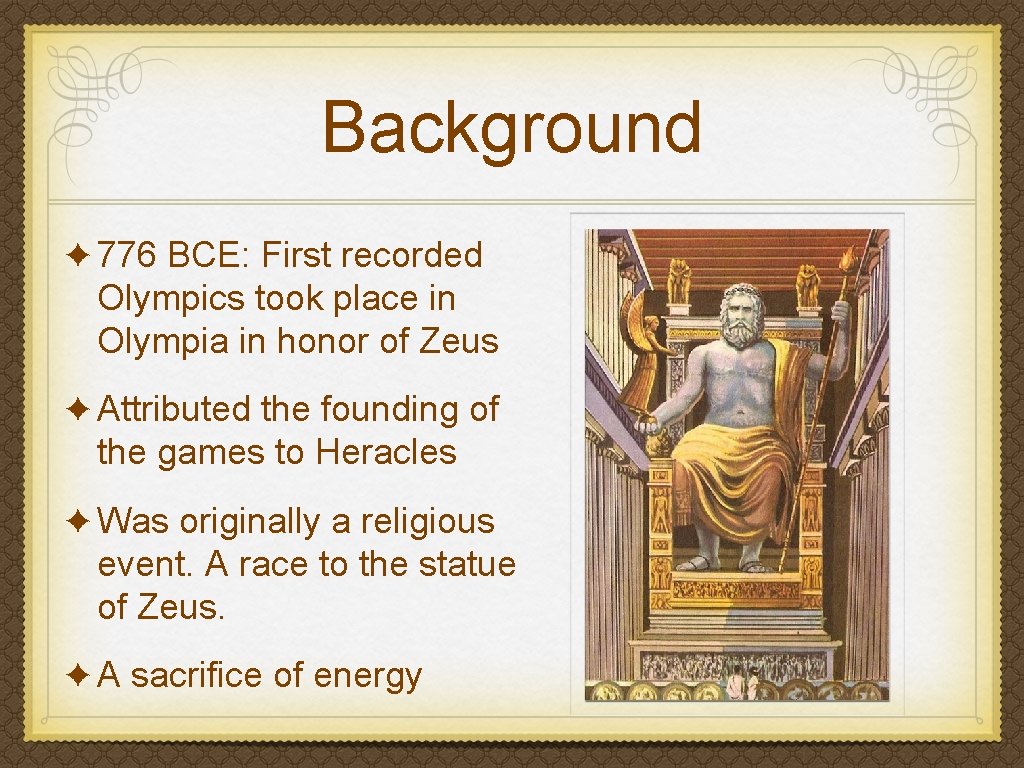 Background ✦ 776 BCE: First recorded Olympics took place in Olympia in honor of