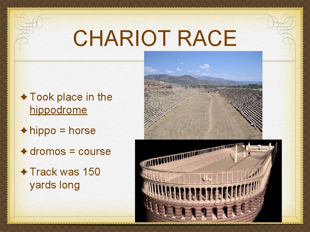 CHARIOT RACE ✦ Took place in the hippodrome ✦ hippo = horse ✦ dromos