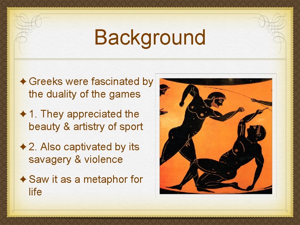 Background ✦ Greeks were fascinated by the duality of the games ✦ 1. They