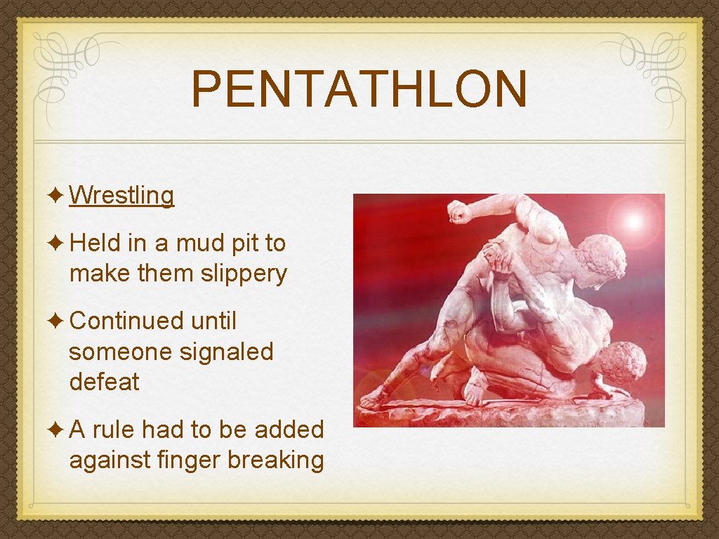 PENTATHLON ✦ Wrestling ✦ Held in a mud pit to make them slippery ✦