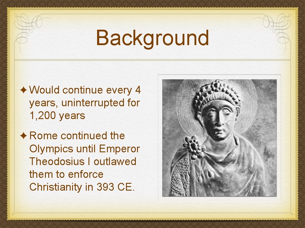 Background ✦ Would continue every 4 years, uninterrupted for 1, 200 years ✦ Rome