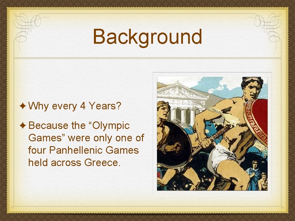 Background ✦ Why every 4 Years? ✦ Because the “Olympic Games” were only one