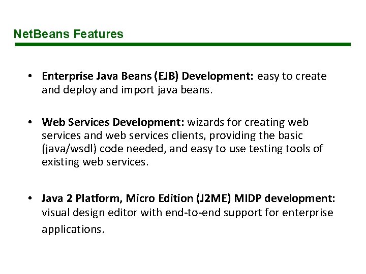 Net. Beans Features • Enterprise Java Beans (EJB) Development: easy to create and deploy Net. Beans Features • Enterprise Java Beans (EJB) Development: easy to create and deploy