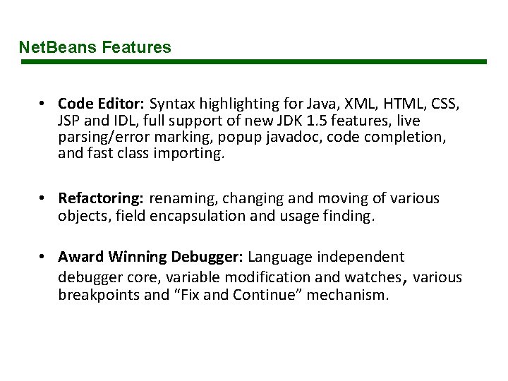 Net. Beans Features • Code Editor: Syntax highlighting for Java, XML, HTML, CSS, JSP Net. Beans Features • Code Editor: Syntax highlighting for Java, XML, HTML, CSS, JSP