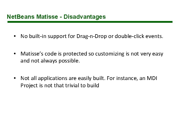 Net. Beans Matisse - Disadvantages • No built-in support for Drag-n-Drop or double-click events. Net. Beans Matisse - Disadvantages • No built-in support for Drag-n-Drop or double-click events.