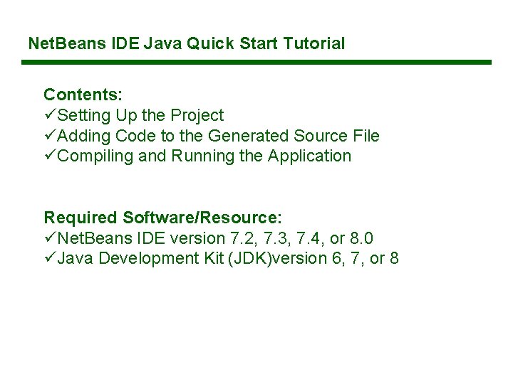 Net. Beans IDE Java Quick Start Tutorial Contents: üSetting Up the Project üAdding Code Net. Beans IDE Java Quick Start Tutorial Contents: üSetting Up the Project üAdding Code