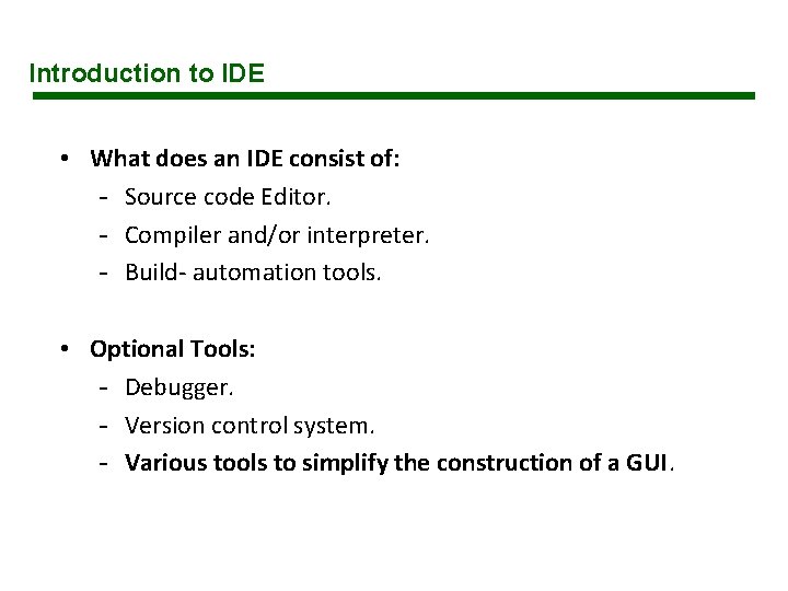 Introduction to IDE • What does an IDE consist of: - Source code Editor. Introduction to IDE • What does an IDE consist of: - Source code Editor.