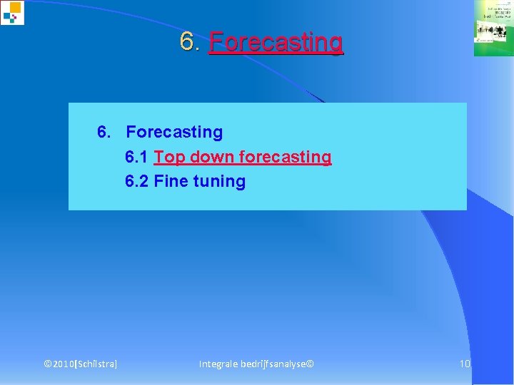 6. Forecasting 6. Forecasting 6. 1 Top down forecasting 6. 2 Fine tuning ©