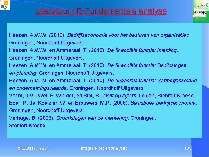 Literatuur H 3 Fundamentele analyse Heezen, A. W. W. (2010). Bedrijfseconomie voor het besturen