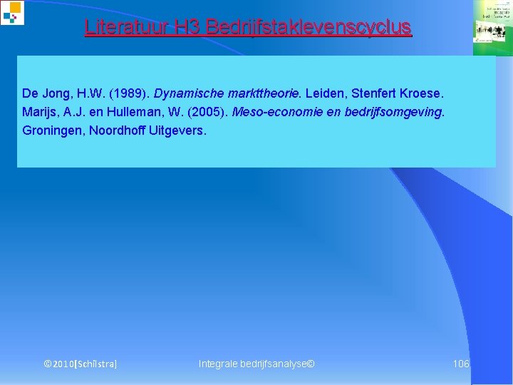Literatuur H 3 Bedrijfstaklevenscyclus De Jong, H. W. (1989). Dynamische markttheorie. Leiden, Stenfert Kroese.