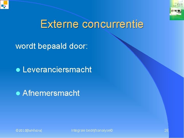 Externe concurrentie wordt bepaald door: l Leveranciersmacht l Afnemersmacht © 2010[Schilstra] Integrale bedrijfsanalyse© 28