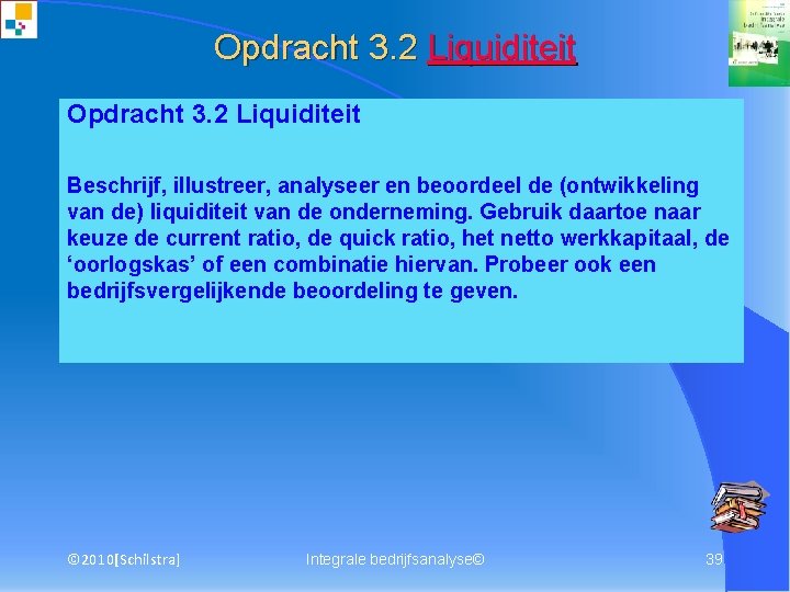 Opdracht 3. 2 Liquiditeit Beschrijf, illustreer, analyseer en beoordeel de (ontwikkeling van de) liquiditeit