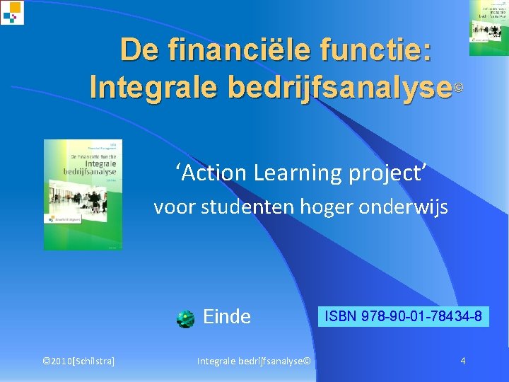 De financiële functie: Integrale bedrijfsanalyse© ‘Action Learning project’ voor studenten hoger onderwijs Einde ©