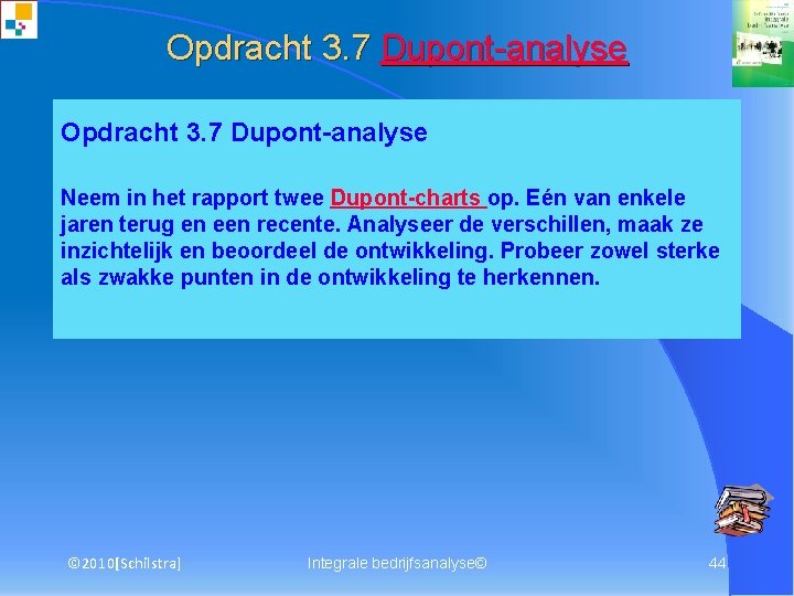 Opdracht 3. 7 Dupont-analyse Neem in het rapport twee Dupont-charts op. Eén van enkele