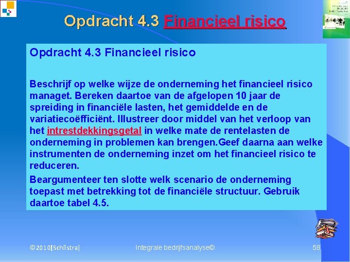 Opdracht 4. 3 Financieel risico Beschrijf op welke wijze de onderneming het financieel risico