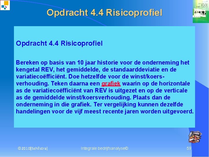 Opdracht 4. 4 Risicoprofiel Bereken op basis van 10 jaar historie voor de onderneming