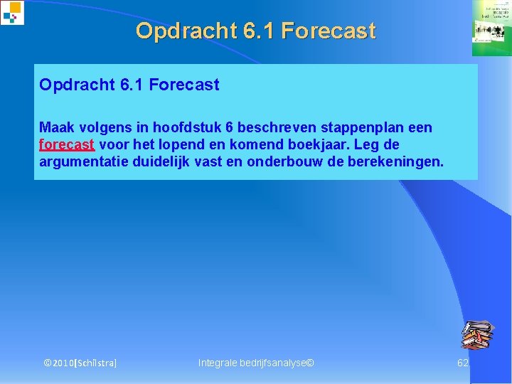 Opdracht 6. 1 Forecast Maak volgens in hoofdstuk 6 beschreven stappenplan een forecast voor