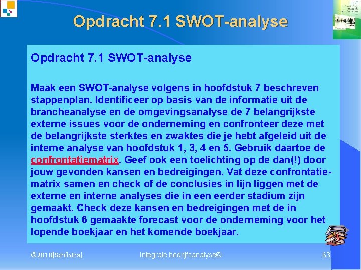 Opdracht 7. 1 SWOT-analyse Maak een SWOT-analyse volgens in hoofdstuk 7 beschreven stappenplan. Identificeer