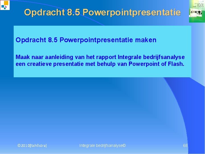 Opdracht 8. 5 Powerpointpresentatie maken Maak naar aanleiding van het rapport Integrale bedrijfsanalyse een