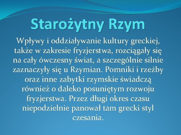 Starożytny Rzym Wpływy i oddziaływanie kultury greckiej, także w zakresie fryzjerstwa, rozciągały się na
