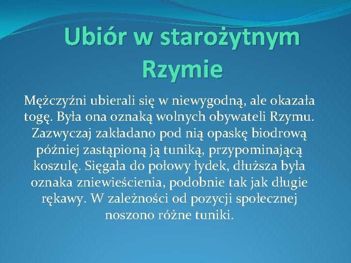 Ubiór w starożytnym Rzymie Mężczyźni ubierali się w niewygodną, ale okazała togę. Była ona