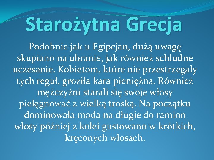 Starożytna Grecja Podobnie jak u Egipcjan, dużą uwagę skupiano na ubranie, jak również schludne