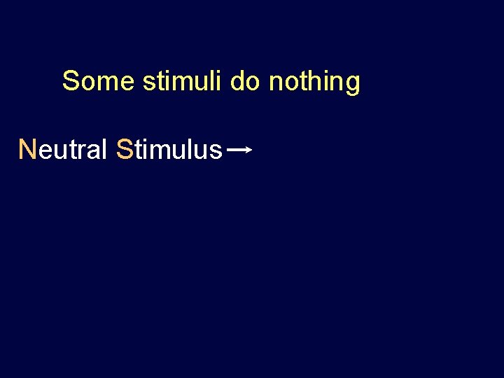 Some stimuli do nothing Neutral Stimulus 