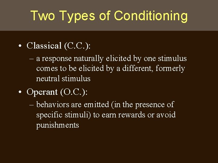 Two Types of Conditioning • Classical (C. C. ): – a response naturally elicited