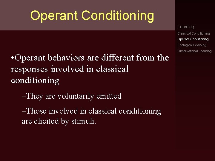 Operant Conditioning Learning Classical Conditioning Operant Conditioning Ecological Learning • Operant behaviors are different Operant Conditioning Learning Classical Conditioning Operant Conditioning Ecological Learning • Operant behaviors are different
