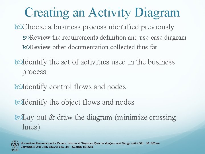 Creating an Activity Diagram Choose a business process identified previously Review the requirements definition