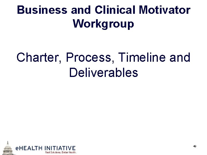 Business and Clinical Motivator Workgroup Charter, Process, Timeline and Deliverables 49 