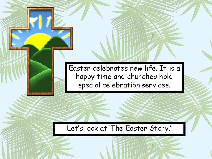 Easter celebrates new life. It is a happy time and churches hold special celebration