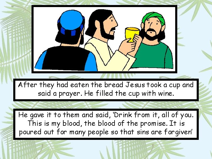 After they had eaten the bread Jesus took a cup and said a prayer.