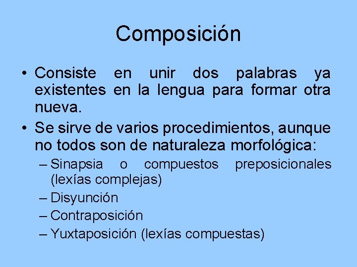 Composición • Consiste en unir dos palabras ya existentes en la lengua para formar