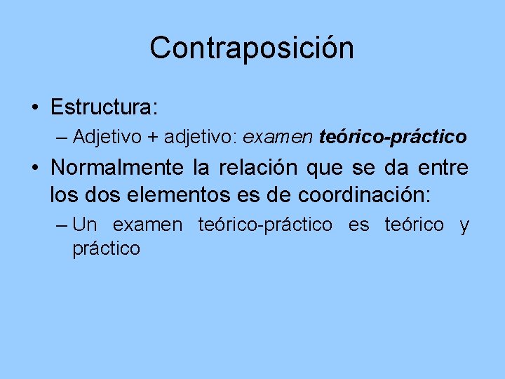 Contraposición • Estructura: – Adjetivo + adjetivo: examen teórico-práctico • Normalmente la relación que