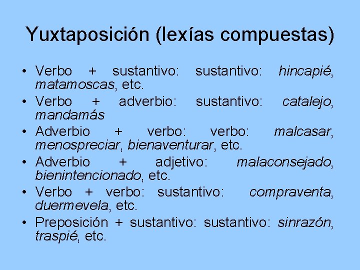 Yuxtaposición (lexías compuestas) • Verbo + sustantivo: hincapié, matamoscas, etc. • Verbo + adverbio: