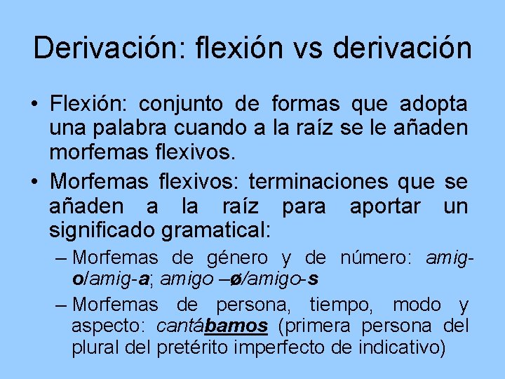 Derivación: flexión vs derivación • Flexión: conjunto de formas que adopta una palabra cuando